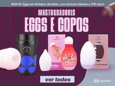 MASTURBADORES EXCLUSIVA- Eggs, Copos e muito mais!